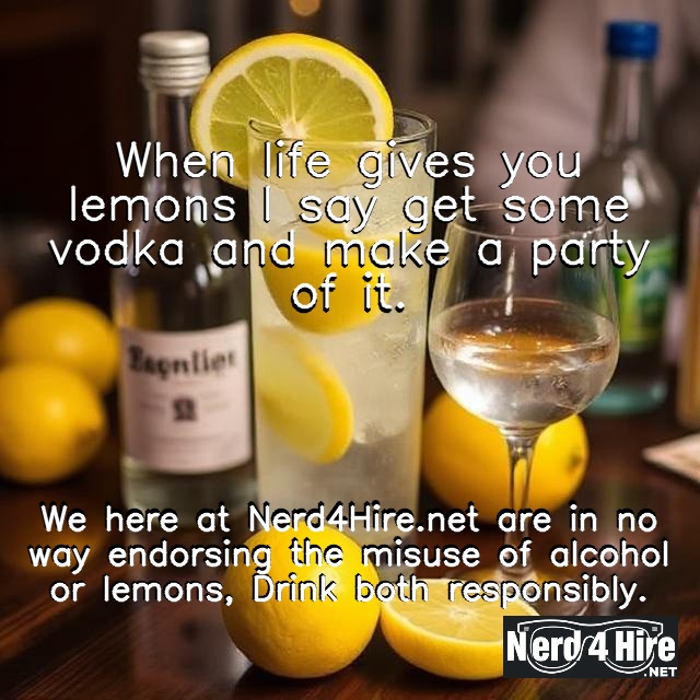 When life gives you lemons I say get some vodka and make a party of it.  